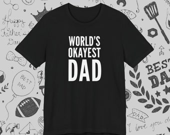 World's Okayest Dad Tee - Dad Shirt / Fathers Day Gift / Funny Dad Tee / Gift For Him / Sarcastic Dad / Dad Humor / Minimal Design