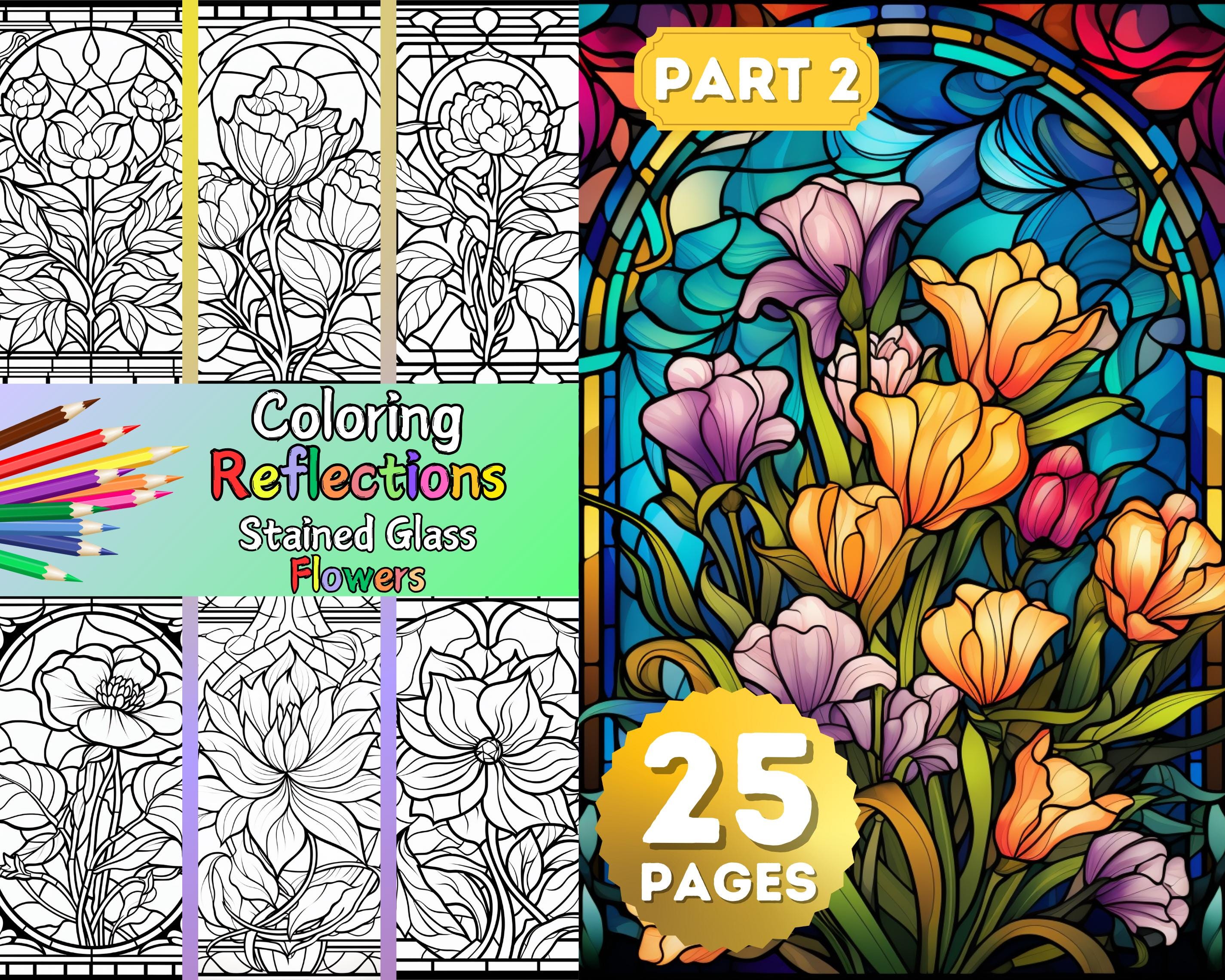 Coloring Reflections, Part 2, Stained Glass Flowers,  Intricate Floral Designs to Color, 50 Pages Downloadable for Relaxation & Creativity