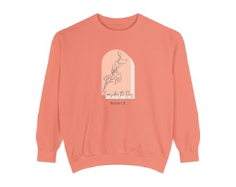 Matthew 6:28 | Consider the Lilies | Comfort Colors | Garment-Dyed Sweatshirt | Christian Apparel for Men and Women | Unique Gift