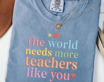 Teacher Appreciation Shirt, World Needs More Teachers Like You Tee, Cute Teacher Gift, Comfort Colors Teacher tshirt Women faux embroidery