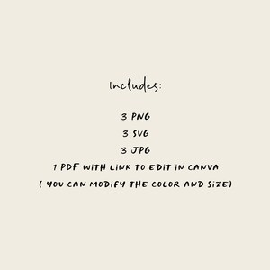 May include: Text that reads "Includes:" followed by a list of digital files: 3 PNG, 3 SVG, 3 JPG, and 1 PDF with a link to edit in Canva. The text also states that the color and size can be modified.