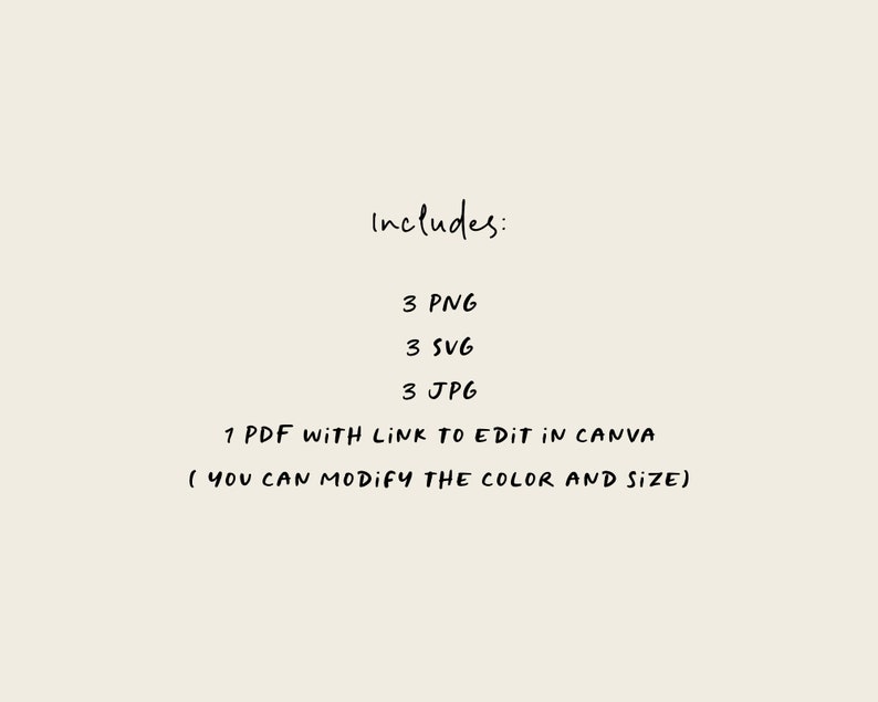 May include: Text that reads "Includes:" followed by a list of digital files: 3 PNG, 3 SVG, 3 JPG, and 1 PDF with a link to edit in Canva. The text also states that the color and size can be modified.