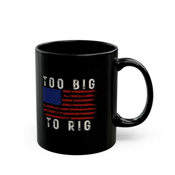 Too Big To Rig Mug, Donald Trump Mug, Trump Mug, Republican Mug, Coffee Lover Gift, Gift For Dad, Gift For Husband, MAGA Mug, American Mug