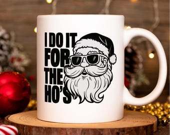 I Do It For The Ho's Mug, Funny Christmas Mug, Holiday Coffee Mug, Coffee Mug, Tea Mug, Holiday Gift, Christmas Gift, Santa Claus Mug