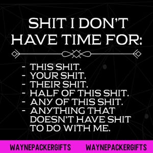 May include: Black graphic design with white text that reads "SHIT I DON'T HAVE TIME FOR:" followed by a list of things. The bottom of the image has the text "WAYNEPACKERGIFTS" in a pink bar.