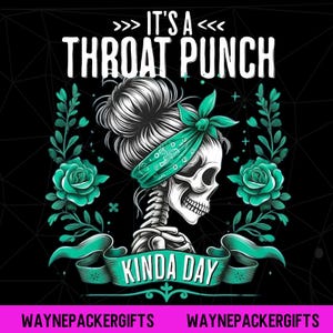 May include: A black graphic design features a skull with a messy bun and a teal bandana. Teal roses and ribbons frame the skull, with the text "IT'S A THROAT PUNCH KINDA DAY". The design is on a black background.