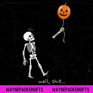 May include: A graphic illustration on a black background featuring a white skeleton looking up at a detached skeletal arm holding an orange jack-o'-lantern balloon. The text "well, shit..." is printed in white below the skeleton.