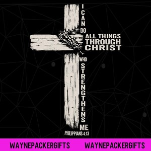 May include: A white cross design with the text "I CAN DO ALL THINGS THROUGH CHRIST WHO STRENGTHENS ME" and "PHILIPPIANS 4:13" on a black background. A crown of thorns is on the cross. The bottom has the text "WAYNEPACKERGIFTS".