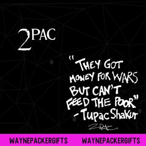 May include: A black graphic print featuring the white text 2PAC and the quote They got money for wars but can't feed the poor by Tupac Shakur. The background has a subtle geometric line pattern and the text WAYNEPACKERGIFTS appears at the bottom.