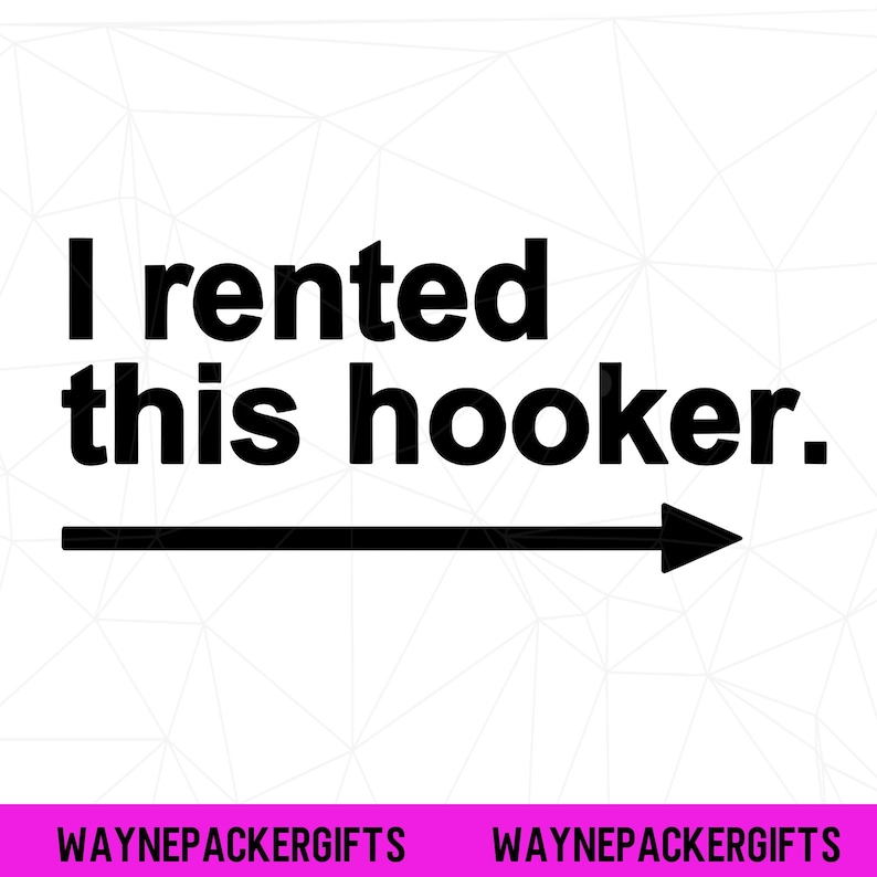 Puede incluir: Gr&aacute;fico en blanco y negro con el texto "I rented this hooker." Una flecha negra apunta hacia la derecha. La parte inferior de la imagen tiene el texto "WAYNEPACKERGIFTS" en rosa.