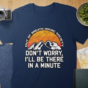 Out Of Breath Hiking Society T-Shirt, Funny Hiking Tee, Mountain Hiking Shirt, Don&#39;t Worry I&#39;ll Be There In A Minute Shirt