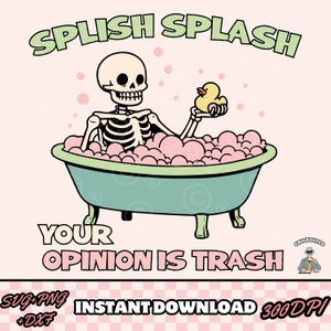 Splish splash your opinion is trash png svg, Snarky Skeleton Sublimation Design, Funny Adult Humor png svg, Sarcastic svg, Funny skeleton