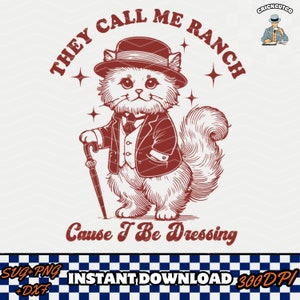 May include: A red illustration of a cat wearing a top hat, vest, and suit jacket, holding a cane. The cat is standing on a white background with the text "THEY CALL ME RANCH Cause I Be Dressing" in red.