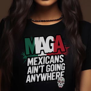 Camiseta MAGA Mexicanos não vão a lugar nenhum Camiseta Orgulho mexicano Camiseta paródia de imigração Camiseta declaração política, camiseta ativista dos direitos humanos