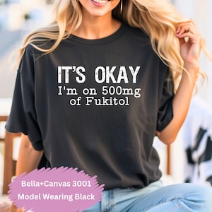It's Okay I'm on 500mgs of Fukitol Fuck It All off T Shirt