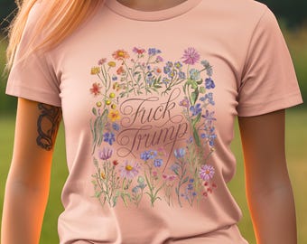 Floral Anti Trump Shirt, Fuck Trump Tee, Feminist Anti Trump Shirt, Feminism, Anti MAGA Trump Shirt, Anti Maga Shirt Anti Trump Gift T-Shirt