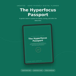 May include: A dark green digital planner titled The Hyperfocus Passport, featuring white text on a tablet screen. The cover includes the subtitle A gentle check-in system for before, during, and after the deep dive, with a small circular Entry Granted stamp.