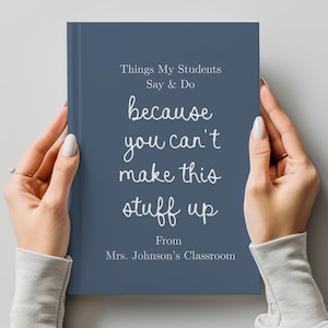 May include: A navy blue journal held by hands, with the text "Things My Students Say & Do because you can't make this stuff up" and "From Mrs. Johnson's Classroom" in white script.