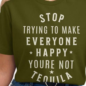 Funny Motivational Quote T-Shirt, Graphic Tee for Men and Women, Stop Trying To Make Everyone Happy You&#39;re Not Tequila Shirt, Gift Idea