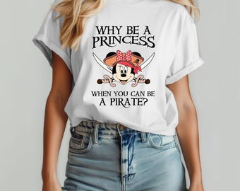 Why Be a Princess When You Can Be a Pirate Minnie Tshirt, Disney Cruise Shirt, Pirates Family Shirt, Pirate Themed Tee, Disney Pirate Shirt