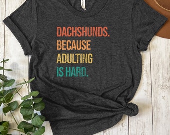 Dachshunds Because Adulting Is Hard, Dachshund Lover Gift, Weiner Dog Shirt, Dachshund T-shirt, Dachshund Shirt, Funny Dachshund Shirt