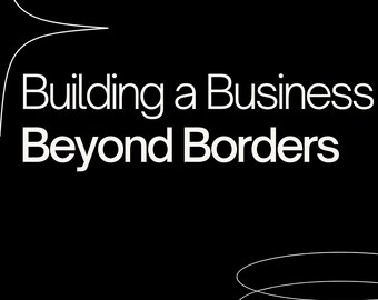 Pode incluir: Design gráfico preto e branco com o texto "Building a Business Beyond Borders" e um guia passo a passo para iniciar um novo negócio.