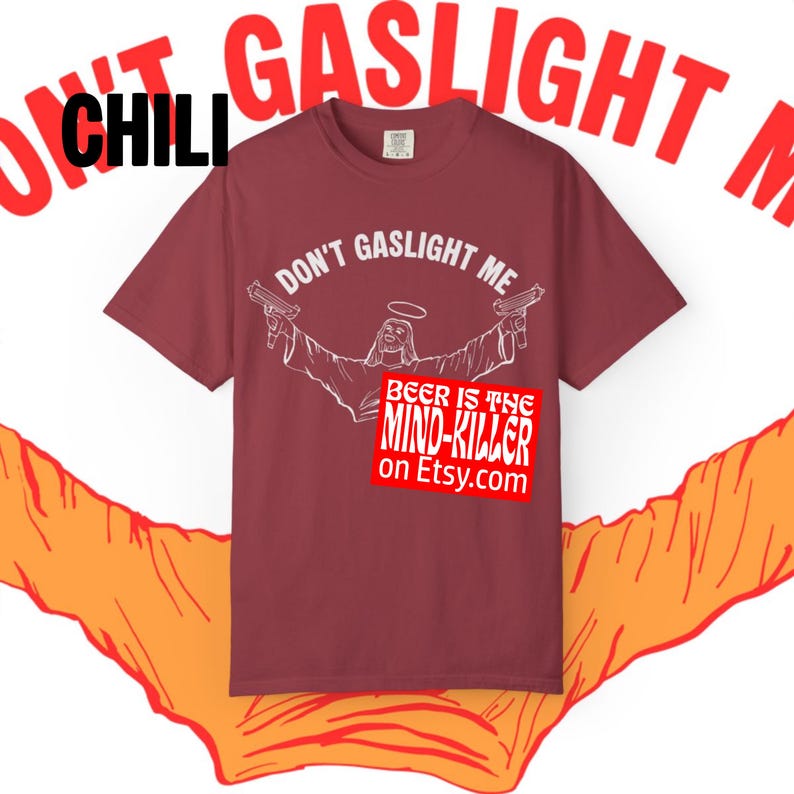 May include: Chili-colored t-shirt with the text "DON'T GASLIGHT ME" and a graphic of a figure holding two guns. The shirt also features the text "BEER IS THE MIND-KILLER on Etsy.com" in a red rectangle.