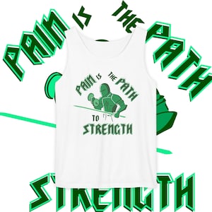 May include: White tank top with a green graphic that reads "Pain is the Path to Strength." The graphic features a weightlifter in a green helmet and armor lifting a dumbbell. The words "Pain is the Path" and "to Strength" are also in green.