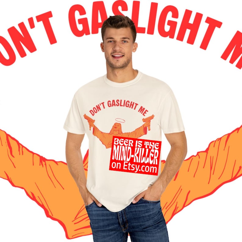 May include: Cream-colored t-shirt with the text "DON'T GASLIGHT ME" in red. The shirt features an orange graphic of a figure with outstretched arms and a halo, and the text "BEER IS THE MIND-KILLER on Etsy.com" in a red box.