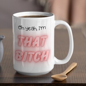 Oh Yeah Im THAT BITCH Coffee Mug, Bitch Mug, Bitch Gift, Sarcastic Mug, Funny Mug, Humorous Ceramic Mug, (11oz, 15oz)