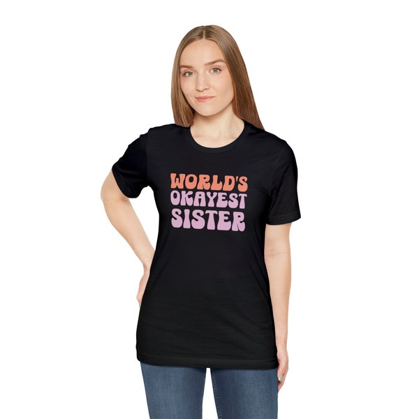 World's Okayest Sister, World's Okayest Sister Shirt, Funny sister Shirt, Funny Gift for sister, brother t-shirt, Worlds Okayest sister