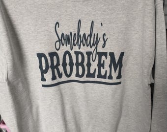 Somebody's problem sweatshirt