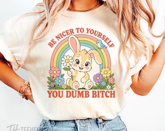 Be Nicer To Yourself You Dumb Bitch, Inappropriate Mental Health Bunny Shirt, Offensive Adult Humor Tee, Sarcastic Gag Gift, Comfort Colors