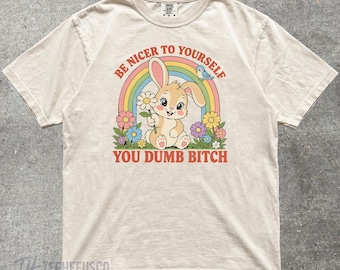 Be Nicer To Yourself You Dumb Bitch, Inappropriate Mental Health Bunny Shirt, Offensive Adult Humor Tee, Sarcastic Gag Gift, Comfort Colors
