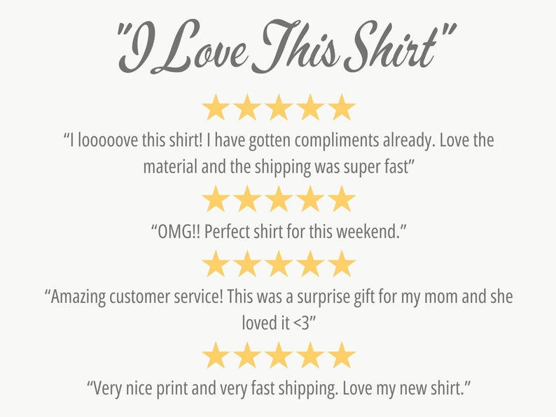 May include: A white background with the text "I Love This Shirt" in black cursive font. Five yellow stars are displayed below the text. There are four customer reviews with five yellow stars each and positive comments about the shirt and customer service.