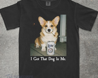 I Got That Dog In Me, Corgi Shirt, Corgi Mom, Funny Dog Shirt, Dog Lover Gift, Funny Meme Shirt, Vintage Comfort Colors® T-Shirt