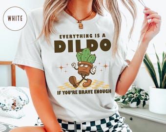 Everything is a D*ldo if You’re Brave Enough Raunchy Cactus Shirt - Bold Adult Humor Tee, Funny Gag Gift, Girls Trip T-Shirt Exchange