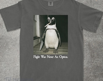 Unhinged Penguin Shirt, "Flight Was Never An Option" | Cursed Penguin Meme Tee, Killer Penguin Dark Humor Gift, Comfort Colors, Feral Shirt