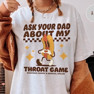 Ask Your Dad About My Throat Game Raunchy Shirt - Bold Adult Humor Tee, Funny Girls Trip Gag Gift, Inappropriate Shirt Exchange