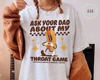 Ask Your Dad About My Throat Game Raunchy Shirt - Bold Adult Humor Tee, Funny Girls Trip Gag Gift, Inappropriate Shirt Exchange