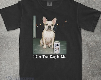 I Got That Dog In Me, French Bulldog Shirt, Frenchie Mom, Funny Dog Shirt, Dog Lover Gift, Funny Meme Shirt, Vintage Comfort Colors® T-Shirt