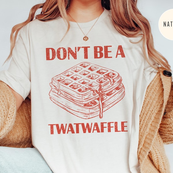 Don't Be a Twat Waffle, Inappropriate Shirts for Women, Unhinged TShirt, Offensive T Shirts, Funny Gag Gift, Embarrassing Prank, Ironic Tee