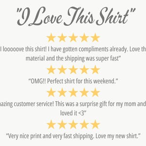 May include: A screenshot of a website with customer reviews for a shirt that says "I Love This Shirt". The reviews are all positive and include five-star ratings. The reviews mention the quality of the shirt, the speed of shipping, and the customer service.