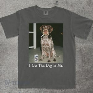 I Got That Dog In Me, German Wirehaired Pointer Shirt, Funny Dog Mom Shirt, Dog Lover Gift, Funny Meme Shirt, Vintage Comfort Colors T-Shirt