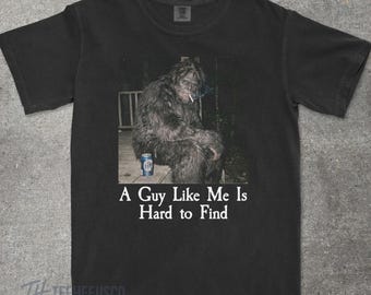 Bigfoot Shirt, Sasquatch Shirt, A Guy Like Me Is Hard To Find, Vintage Style Comfort Colors Shirt, Bigfoot Gifts, Sasquatch Gifts, Gag Gift