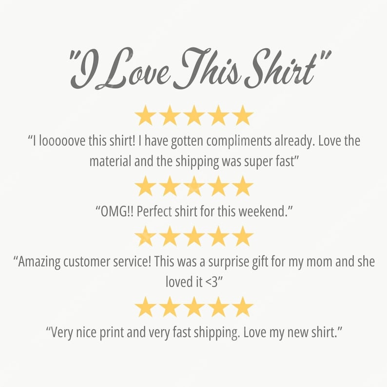 May include: Image featuring the text "I Love This Shirt" in a script font, accompanied by customer reviews. The reviews include phrases like "I looooove this shirt!" and gold star ratings.