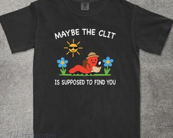Clit Shirt, 'Maybe The Clit Is Supposed To Find You', Unhinged Sexual Humor Tee, Funny Meme Shirt, Raunchy Bachelorette Gift, Comfort Colors