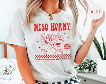 Miso Horny Ramen Shirt - Funny Inappropriate T-Shirt for Women, Raunchy Food Humor Tee, Unhinged Gag Gift, Gen Z Meme White Elephant
