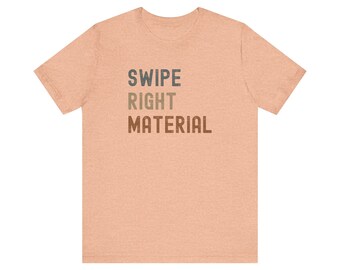 Swipe Right Material - Funny Dating Quote T-Shirt, Trendy Typographic Tee, Unisex Casual Shirt for Singles, Social Media Inspired Apparel