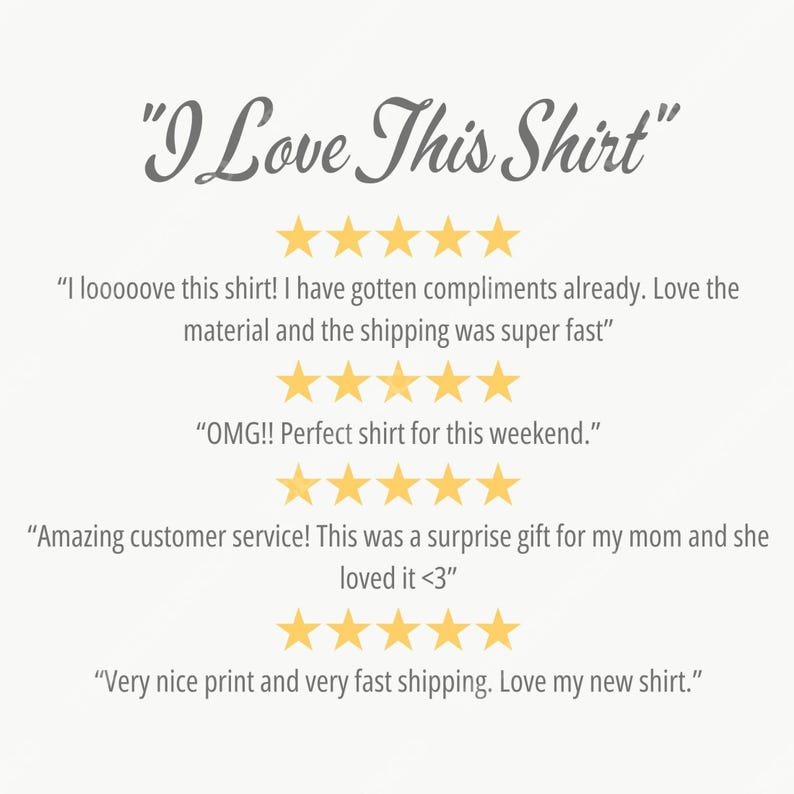 May include: Image with the text "I Love This Shirt" in a script font. Below the text are customer reviews with gold star ratings. The reviews mention compliments, fast shipping, and a surprise gift.